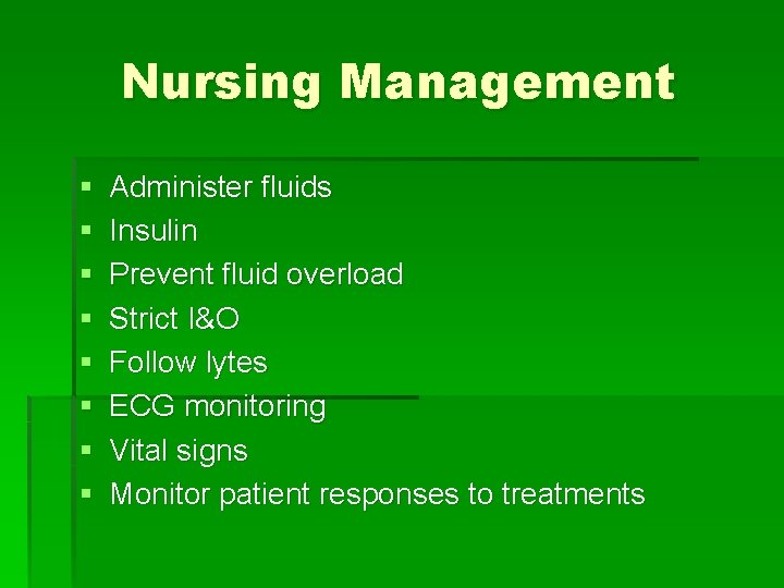 Nursing Management § § § § Administer fluids Insulin Prevent fluid overload Strict I&O
