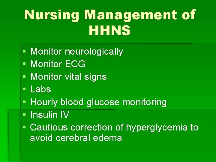 Nursing Management of HHNS § § § § Monitor neurologically Monitor ECG Monitor vital