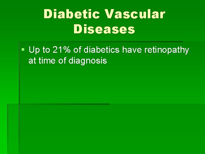 Diabetic Vascular Diseases § Up to 21% of diabetics have retinopathy at time of
