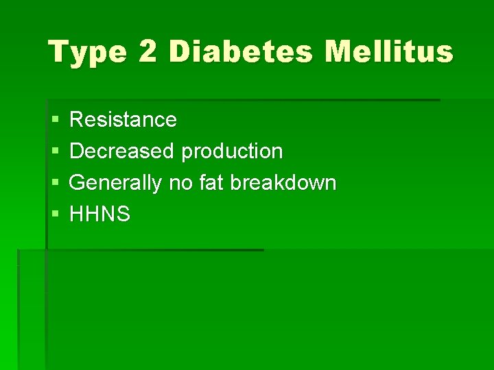 Type 2 Diabetes Mellitus § § Resistance Decreased production Generally no fat breakdown HHNS