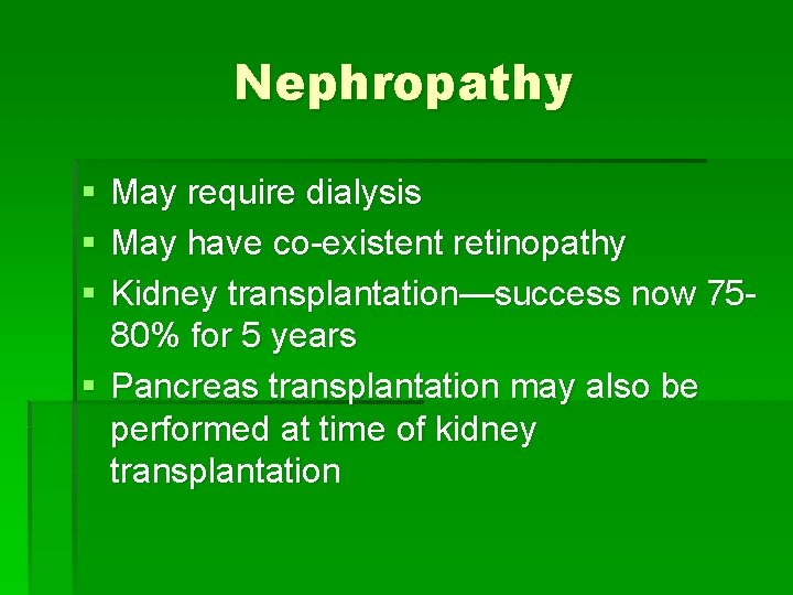 Nephropathy § § § May require dialysis May have co-existent retinopathy Kidney transplantation—success now