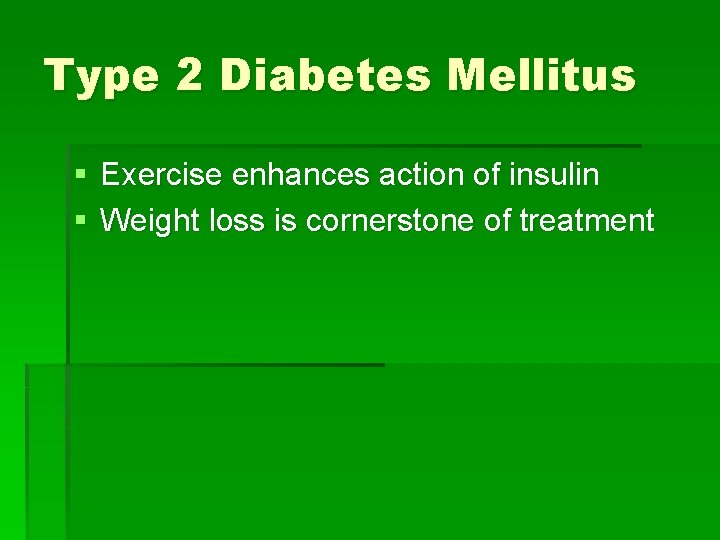 Type 2 Diabetes Mellitus § Exercise enhances action of insulin § Weight loss is