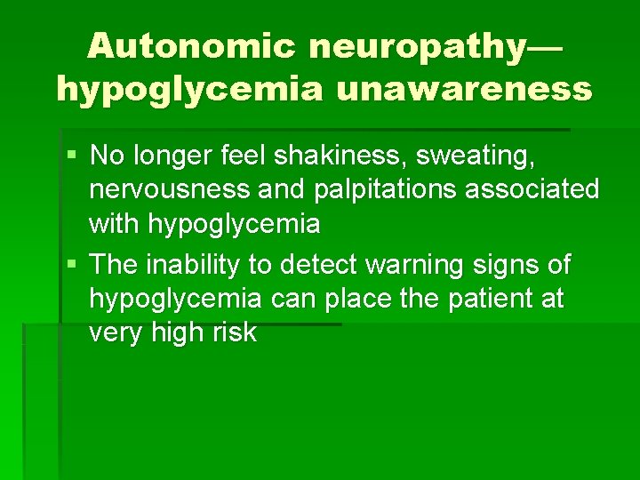 Autonomic neuropathy— hypoglycemia unawareness § No longer feel shakiness, sweating, nervousness and palpitations associated