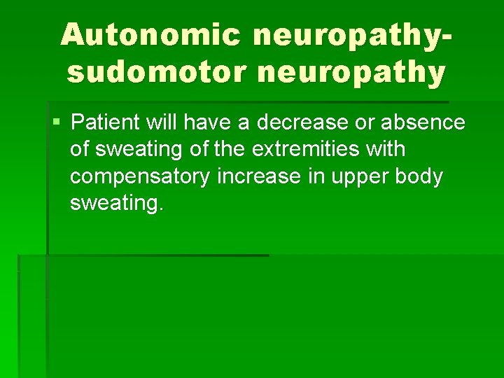 Autonomic neuropathysudomotor neuropathy § Patient will have a decrease or absence of sweating of