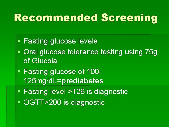 Recommended Screening § Fasting glucose levels § Oral glucose tolerance testing using 75 g