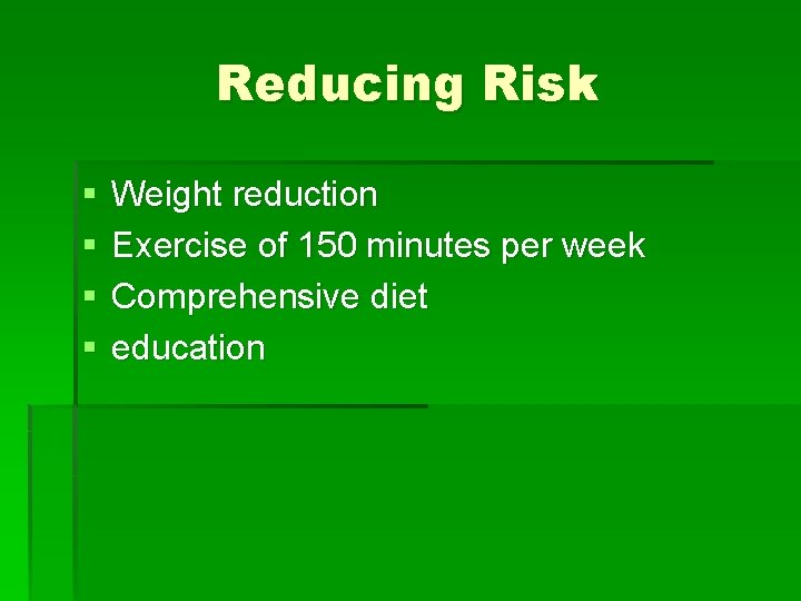 Reducing Risk § § Weight reduction Exercise of 150 minutes per week Comprehensive diet