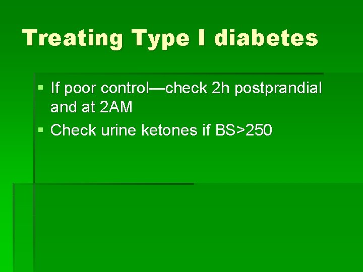 Treating Type I diabetes § If poor control—check 2 h postprandial and at 2