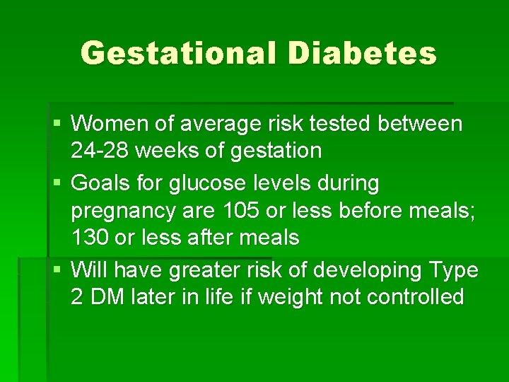 Gestational Diabetes § Women of average risk tested between 24 -28 weeks of gestation