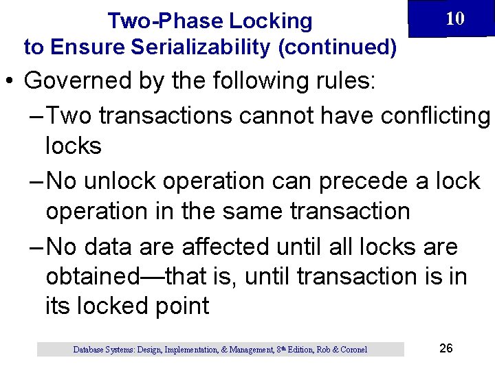 Two-Phase Locking to Ensure Serializability (continued) 10 • Governed by the following rules: – Two-Phase Locking to Ensure Serializability (continued) 10 • Governed by the following rules: –
