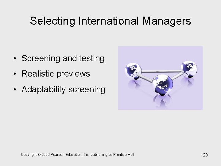 Selecting International Managers • Screening and testing • Realistic previews • Adaptability screening Copyright