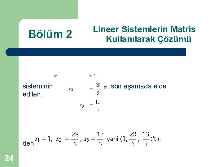 Bölüm 2 Lineer Sistemlerin Matris Kullanılarak Çözümü sisteminin çözüm kümesi ile, son aşamada elde