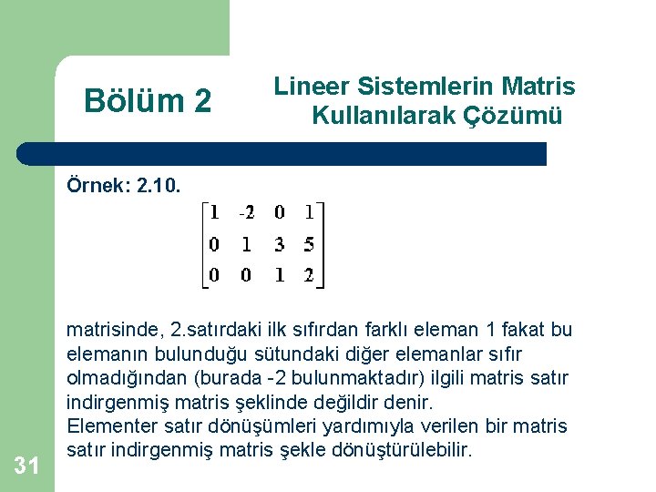 Bölüm 2 Lineer Sistemlerin Matris Kullanılarak Çözümü Örnek: 2. 10. 31 matrisinde, 2. satırdaki