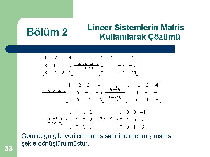 Bölüm 2 33 Lineer Sistemlerin Matris Kullanılarak Çözümü Görüldüğü gibi verilen matris satır indirgenmiş