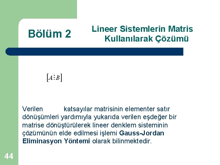 Bölüm 2 Lineer Sistemlerin Matris Kullanılarak Çözümü Verilen katsayılar matrisinin elementer satır dönüşümleri yardımıyla