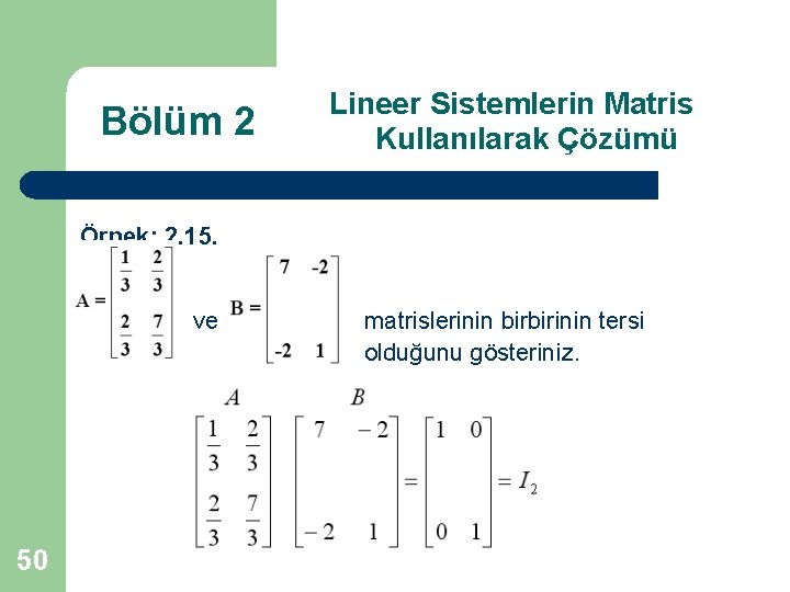 Bölüm 2 Lineer Sistemlerin Matris Kullanılarak Çözümü Örnek: 2. 15. ve 50 matrislerinin birbirinin