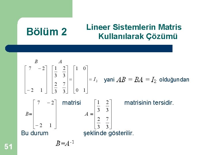 Bölüm 2 Lineer Sistemlerin Matris Kullanılarak Çözümü yani matrisi Bu durum 51 olduğundan matrisinin