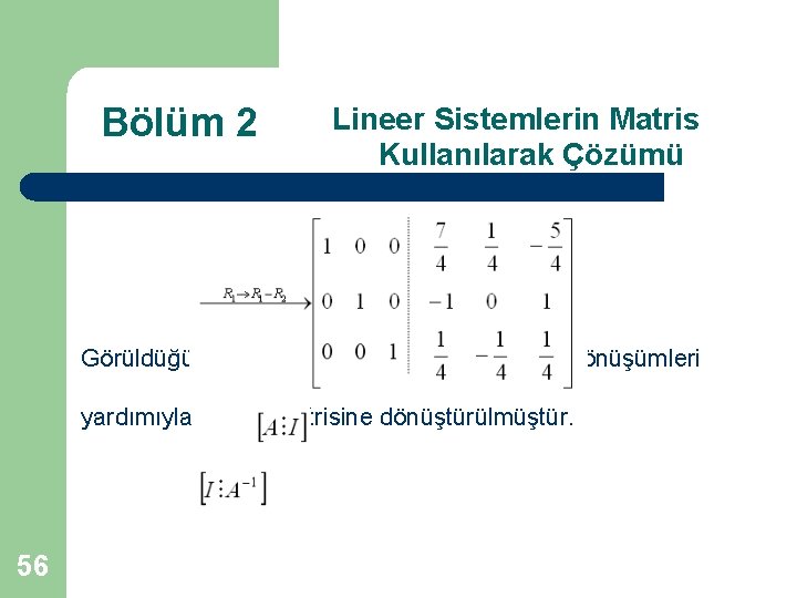 Bölüm 2 Görüldüğü gibi yardımıyla 56 Lineer Sistemlerin Matris Kullanılarak Çözümü matrisi elementer satır
