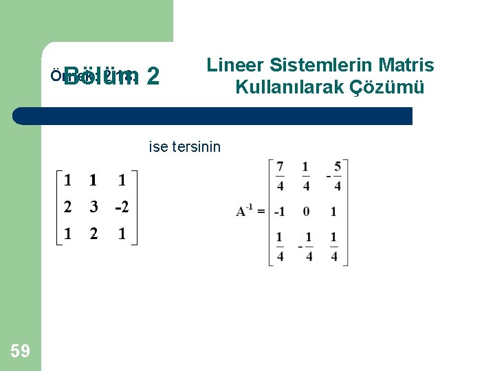 Bölüm 2 Örnek: 2. 18. Lineer Sistemlerin Matris Kullanılarak Çözümü ise tersinin 59 