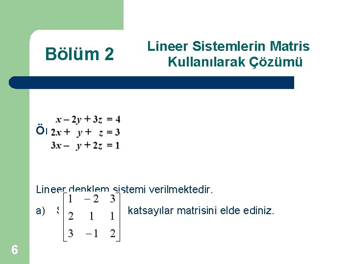 Bölüm 2 Lineer Sistemlerin Matris Kullanılarak Çözümü Örnek: 2. 1. Lineer denklem sistemi verilmektedir.
