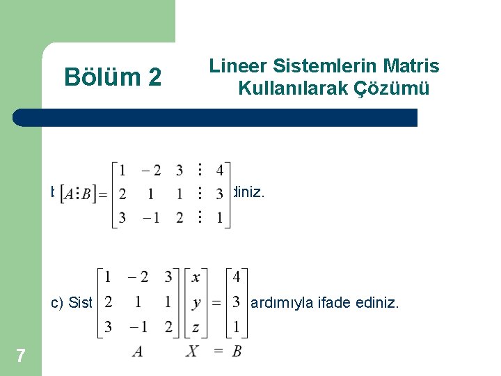Bölüm 2 Lineer Sistemlerin Matris Kullanılarak Çözümü b) Arttırılmış matrisi elde ediniz. c) Sistemi