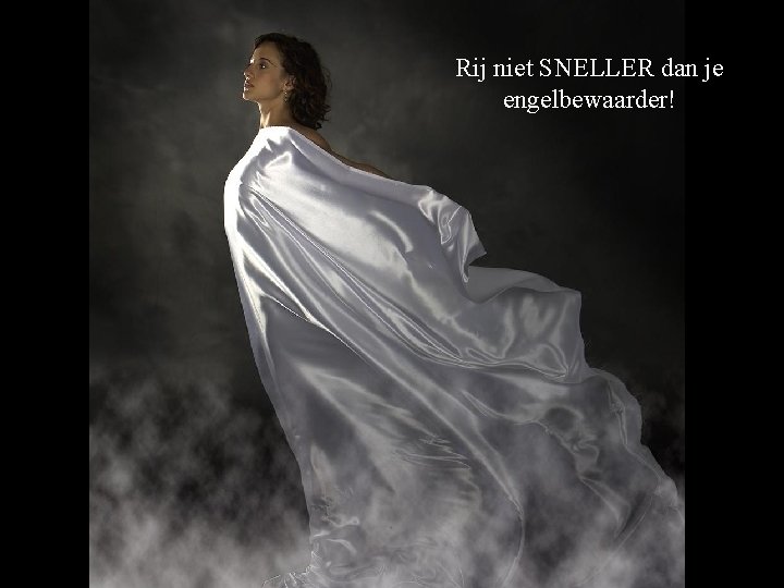 Rij niet SNELLER dan je engelbewaarder! 