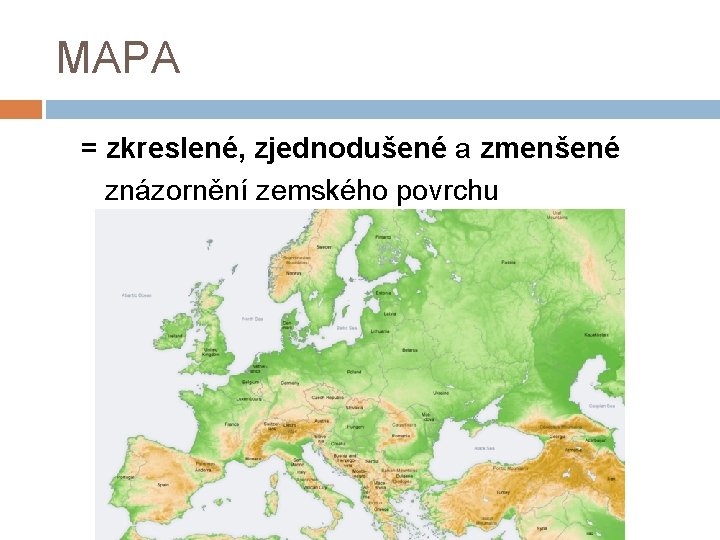 MAPA = zkreslené, zjednodušené a zmenšené znázornění zemského povrchu 