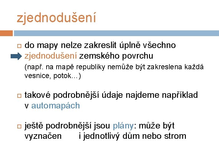 zjednodušení do mapy nelze zakreslit úplně všechno zjednodušení zemského povrchu (např. na mapě republiky