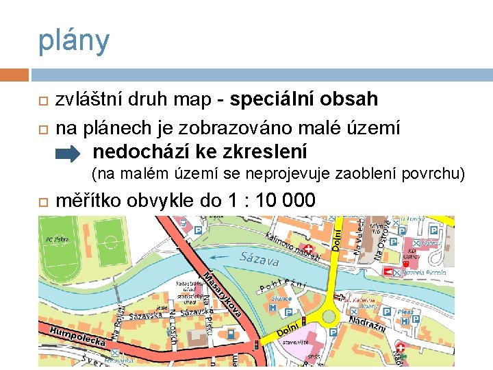 plány zvláštní druh map - speciální obsah na plánech je zobrazováno malé území nedochází