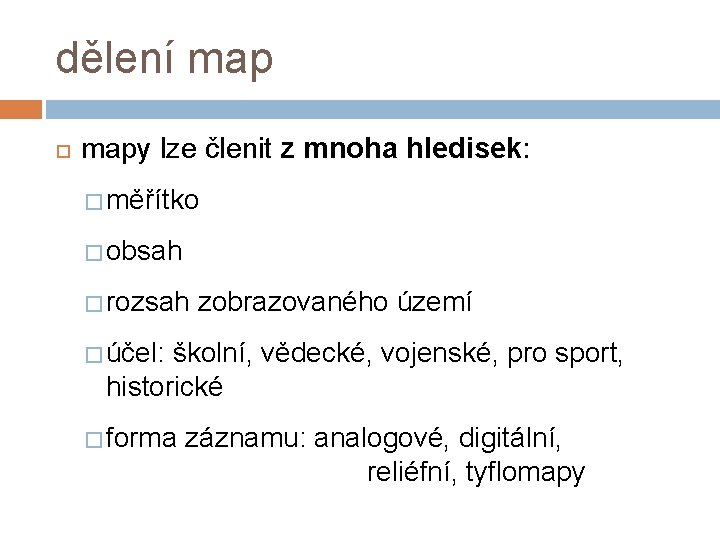 dělení mapy lze členit z mnoha hledisek: � měřítko � obsah � rozsah zobrazovaného