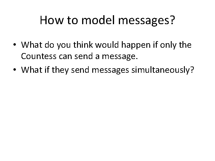 How to model messages? • What do you think would happen if only the