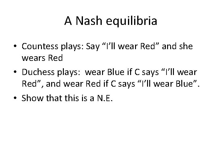 A Nash equilibria • Countess plays: Say “I’ll wear Red” and she wears Red