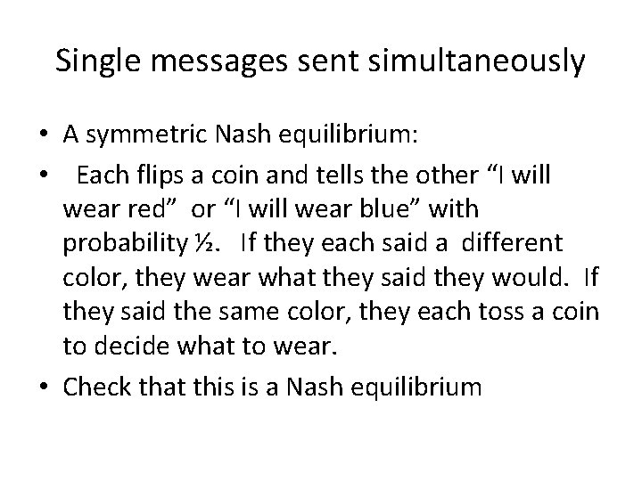 Single messages sent simultaneously • A symmetric Nash equilibrium: • Each flips a coin