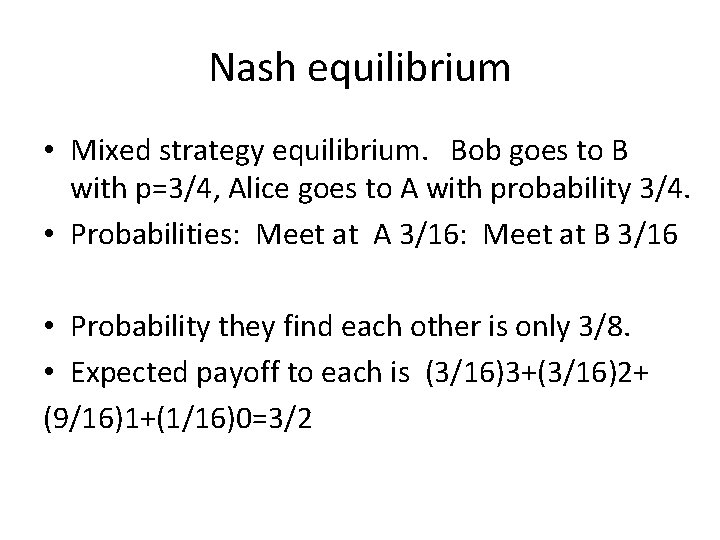 Nash equilibrium • Mixed strategy equilibrium. Bob goes to B with p=3/4, Alice goes