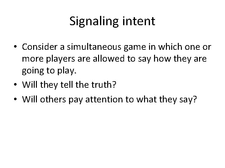 Signaling intent • Consider a simultaneous game in which one or more players are