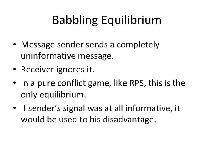 Babbling Equilibrium • Message sender sends a completely uninformative message. • Receiver ignores it.