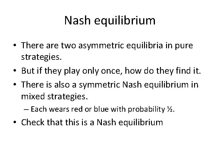Nash equilibrium • There are two asymmetric equilibria in pure strategies. • But if