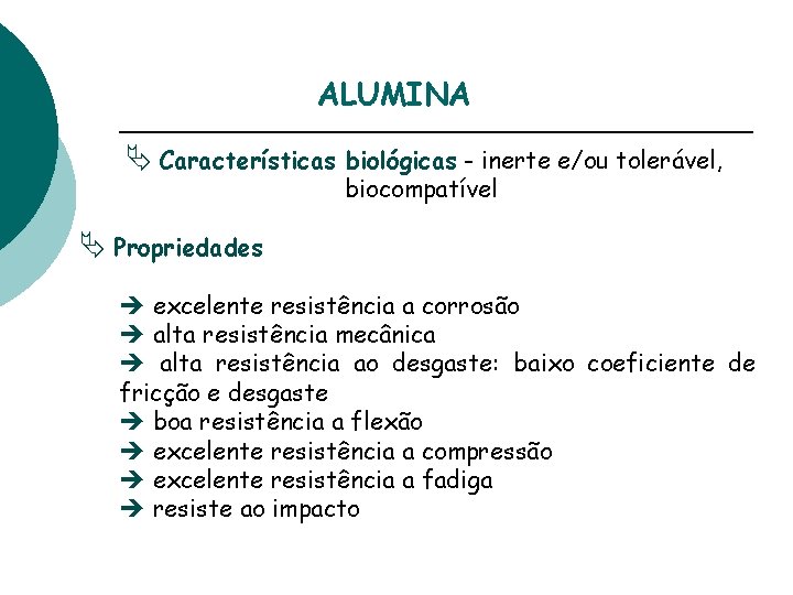 ALUMINA Ä Características biológicas - inerte e/ou tolerável, biocompatível Ä Propriedades è excelente resistência