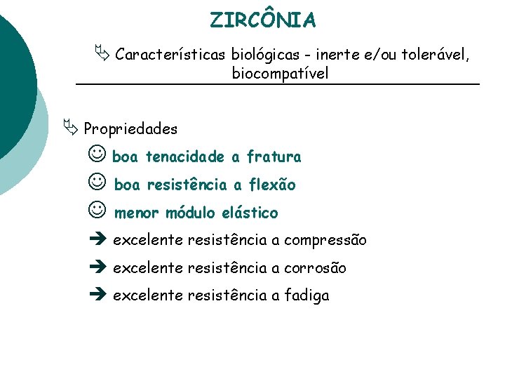 ZIRCÔNIA Ä Características biológicas - inerte e/ou tolerável, biocompatível Ä Propriedades J boa tenacidade