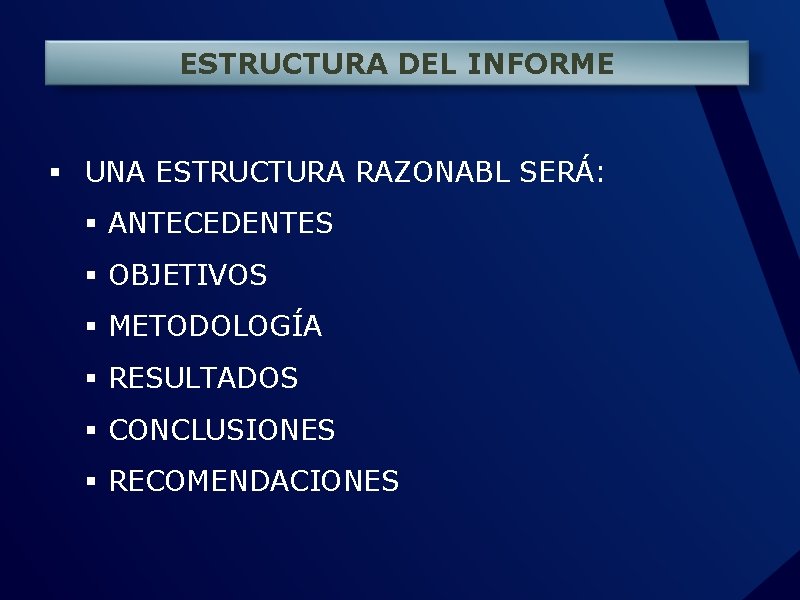 ESTRUCTURA DEL INFORME § UNA ESTRUCTURA RAZONABL SERÁ: § ANTECEDENTES § OBJETIVOS § METODOLOGÍA