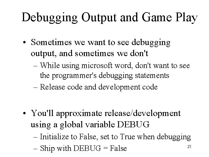 Debugging Output and Game Play • Sometimes we want to see debugging output, and