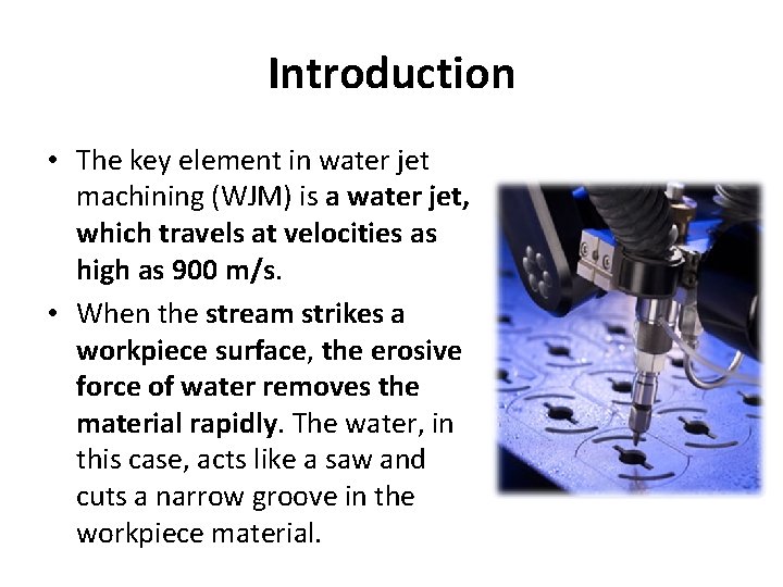 Introduction • The key element in water jet machining (WJM) is a water jet, Introduction • The key element in water jet machining (WJM) is a water jet,