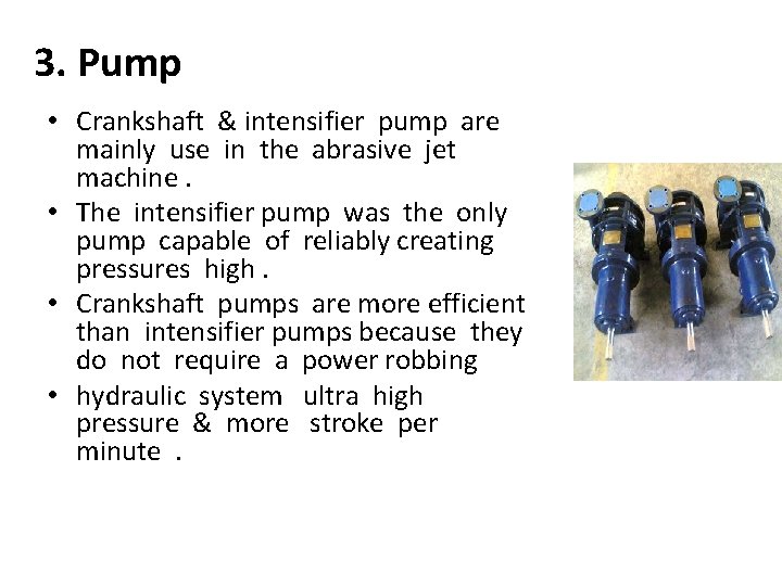 3. Pump • Crankshaft & intensifier pump are mainly use in the abrasive jet