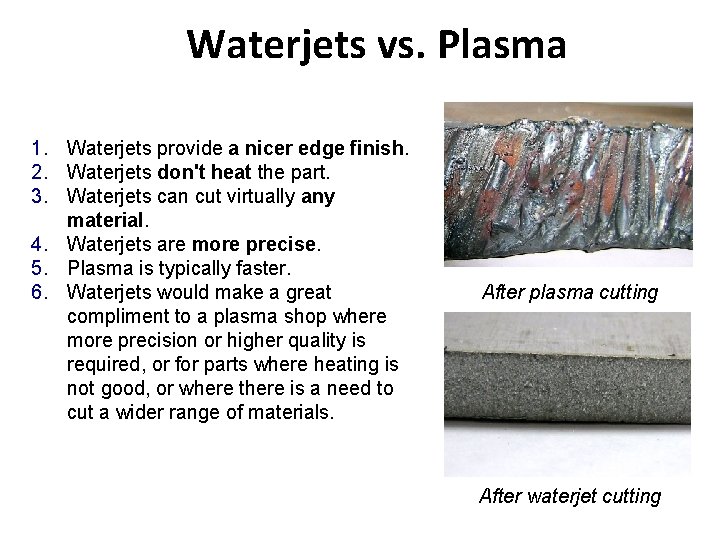Waterjets vs. Plasma 1. Waterjets provide a nicer edge finish. 2. Waterjets don't heat