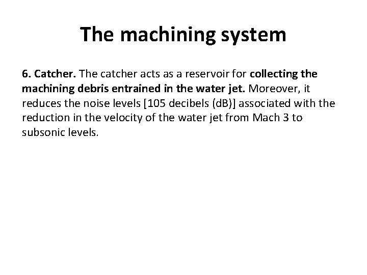 The machining system 6. Catcher. The catcher acts as a reservoir for collecting the