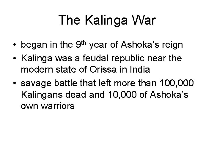 The Kalinga War • began in the 9 th year of Ashoka’s reign •