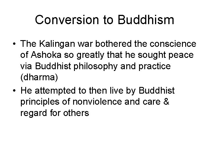 Conversion to Buddhism • The Kalingan war bothered the conscience of Ashoka so greatly