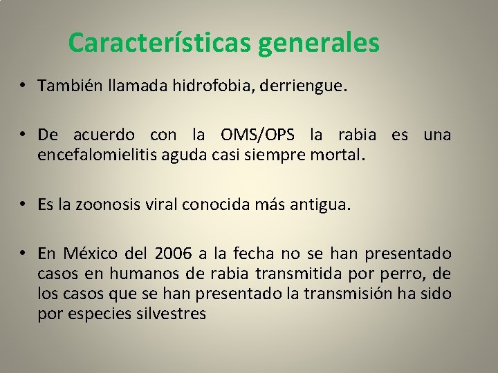 Características generales • También llamada hidrofobia, derriengue. • De acuerdo con la OMS/OPS la