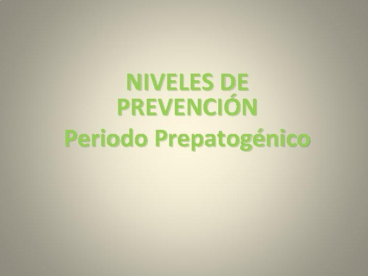 NIVELES DE PREVENCIÓN Periodo Prepatogénico 