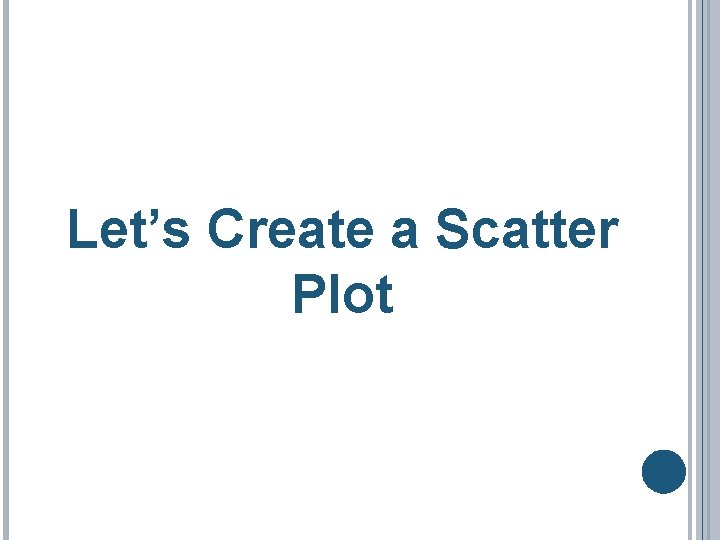 Let’s Create a Scatter Plot 