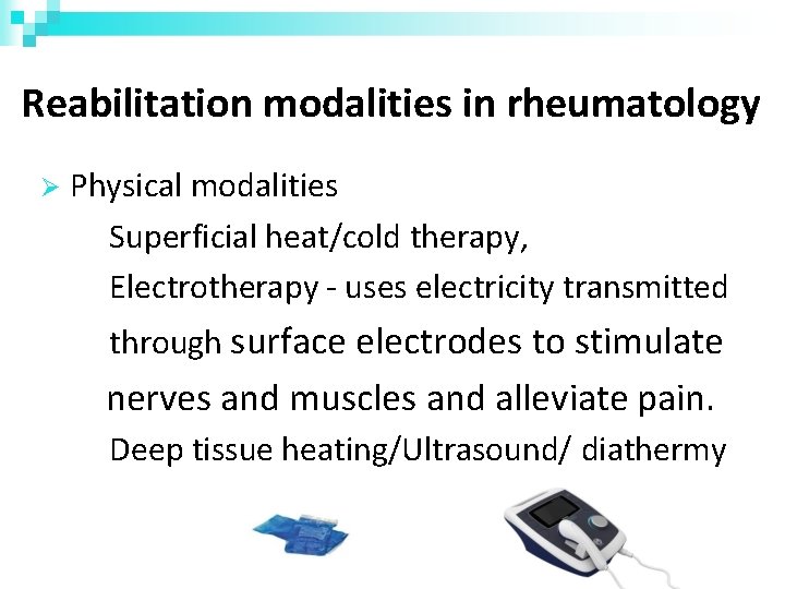 Reabilitation modalities in rheumatology Physical modalities Superficial heat/cold therapy, Electrotherapy - uses electricity transmitted